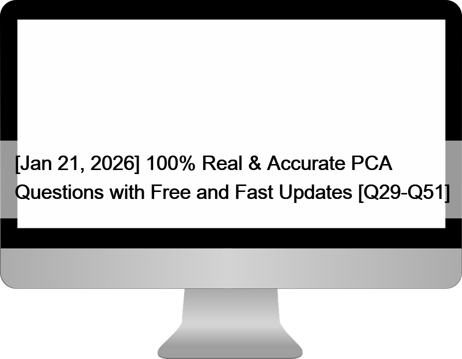 [Jan 21, 2026] 100% Real & Accurate PCA Questions with Free and Fast Updates [Q29-Q51]