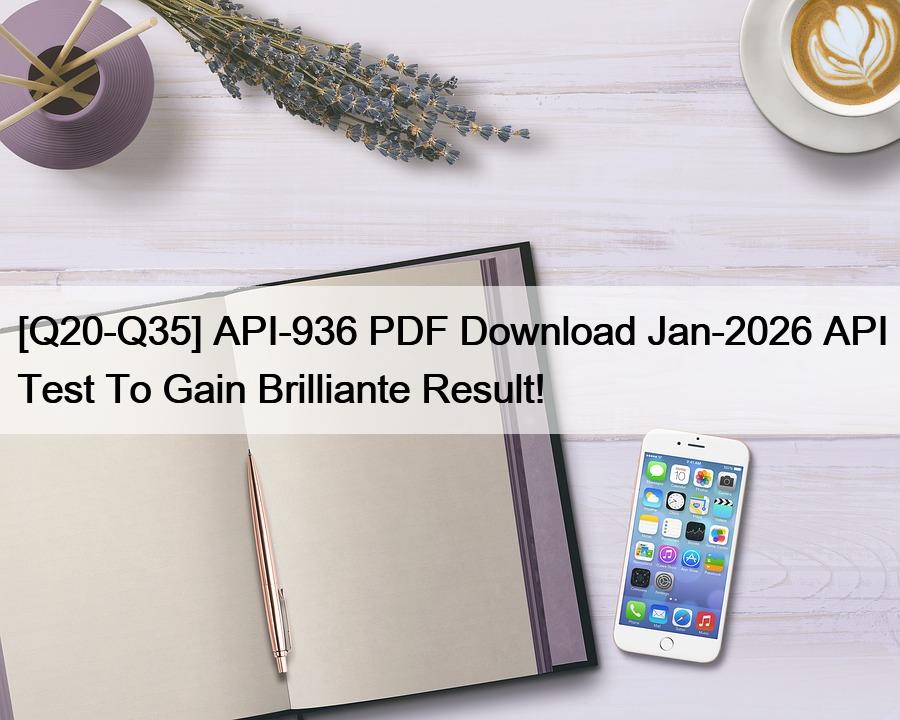 [Q20-Q35] API-936 PDF Download Jan-2026 API Test To Gain Brilliante Result!