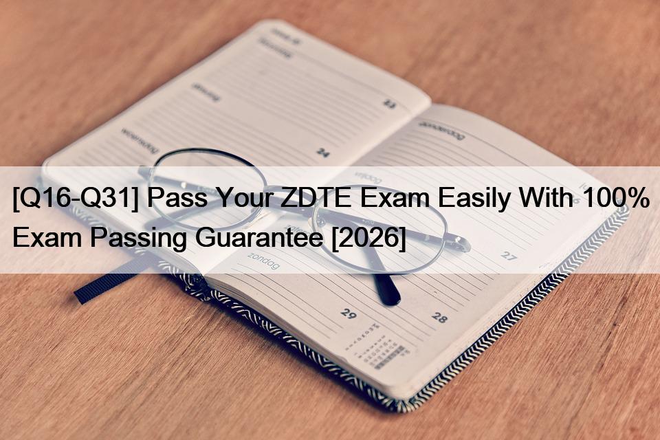 [Q16-Q31] Pass Your ZDTE Exam Easily With 100% Exam Passing Guarantee [2026]