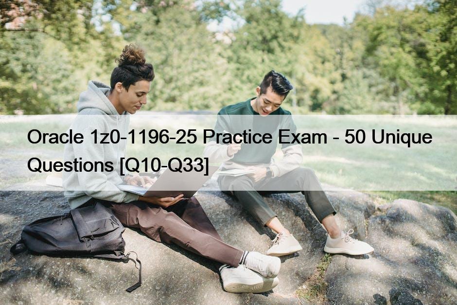 Oracle 1z0-1196-25 Practice Exam – 50 Unique Questions [Q10-Q33]