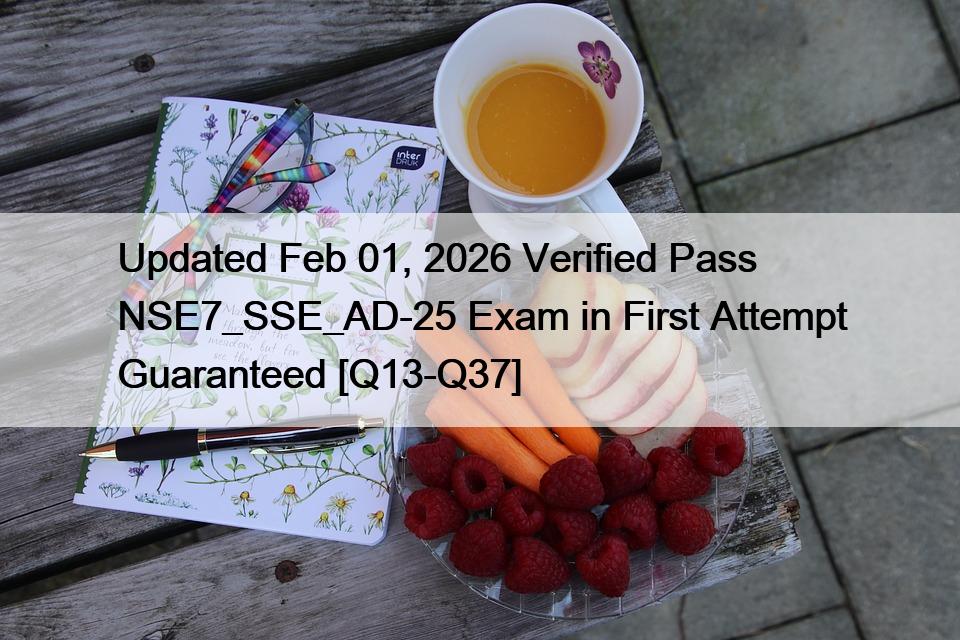 Updated Feb 01, 2026 Verified Pass NSE7_SSE_AD-25 Exam in First Attempt Guaranteed [Q13-Q37]