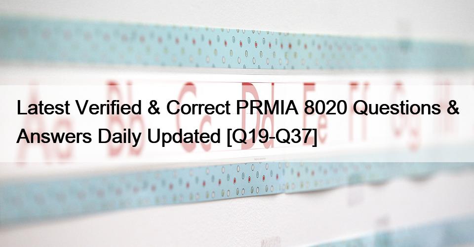 Latest Verified & Correct PRMIA 8020 Questions & Answers Daily Updated [Q19-Q37]