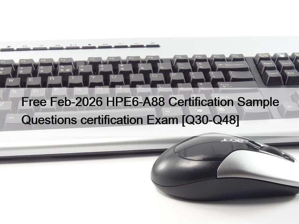 Free Feb-2026 HPE6-A88 Certification Sample Questions certification Exam [Q30-Q48]