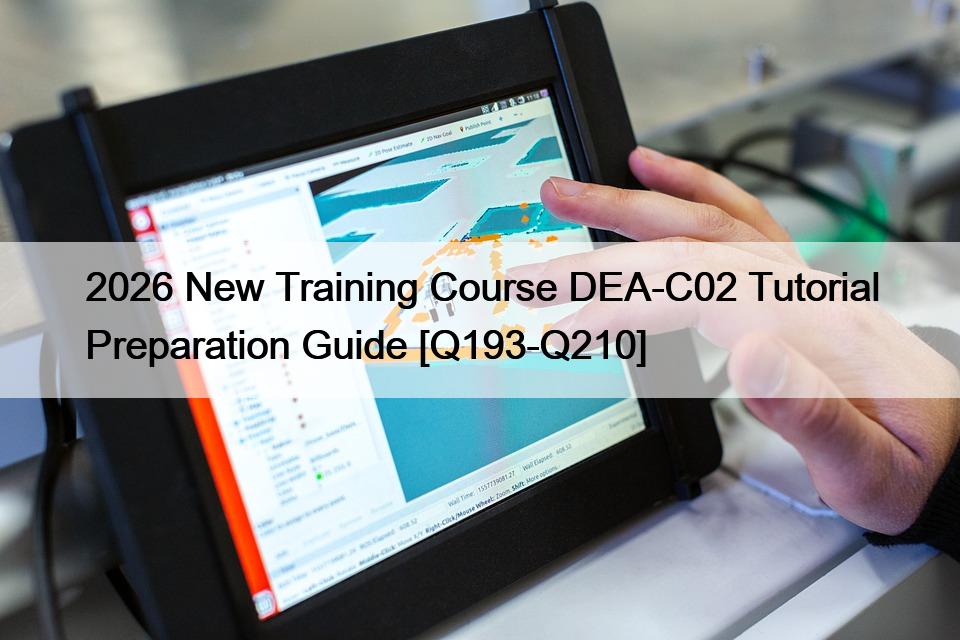 2026 New Training Course DEA-C02 Tutorial Preparation Guide [Q193-Q210]