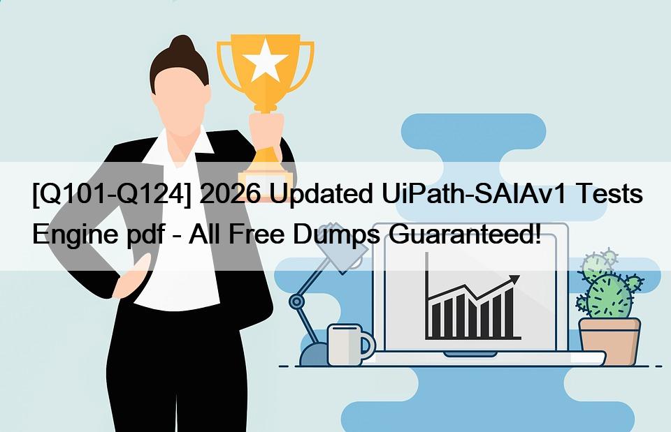[Q101-Q124] 2026 Updated UiPath-SAIAv1 Tests Engine pdf – All Free Dumps Guaranteed!