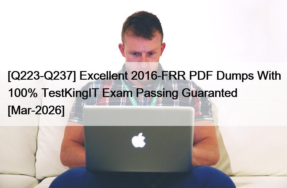 [Q223-Q237] Excellent 2016-FRR PDF Dumps With 100% TestKingIT Exam Passing Guaranted [Mar-2026]