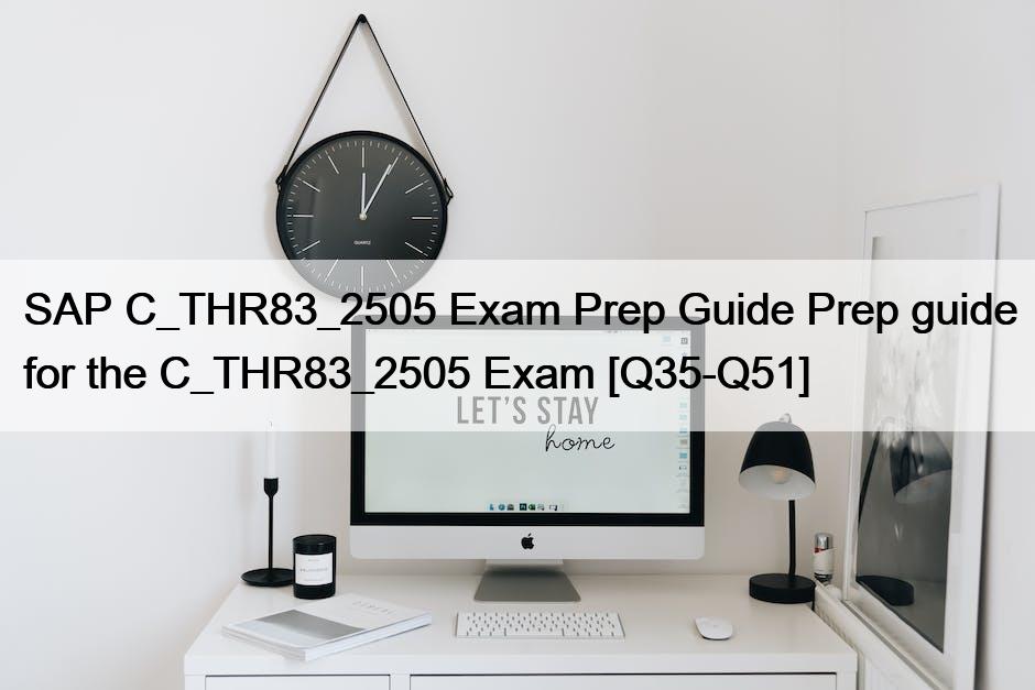 SAP C_THR83_2505 Exam Prep Guide Prep guide for the C_THR83_2505 Exam [Q35-Q51]