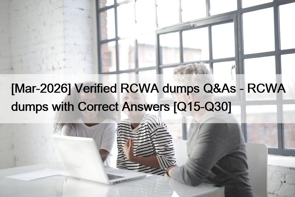 [Mar-2026] Verified RCWA dumps Q&As – RCWA dumps with Correct Answers [Q15-Q30]