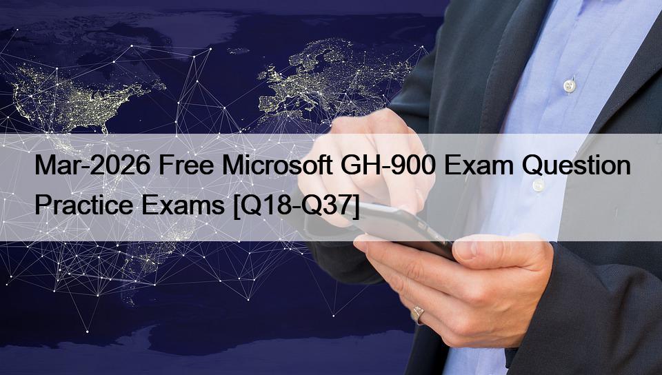 Mar-2026 Free Microsoft GH-900 Exam Question Practice Exams [Q18-Q37]