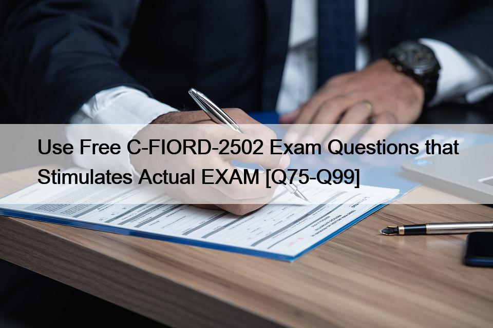 Use Free C-FIORD-2502 Exam Questions that Stimulates Actual EXAM [Q75-Q99]