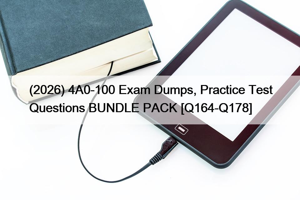 (2026) 4A0-100 Exam Dumps, Practice Test Questions BUNDLE PACK [Q164-Q178]