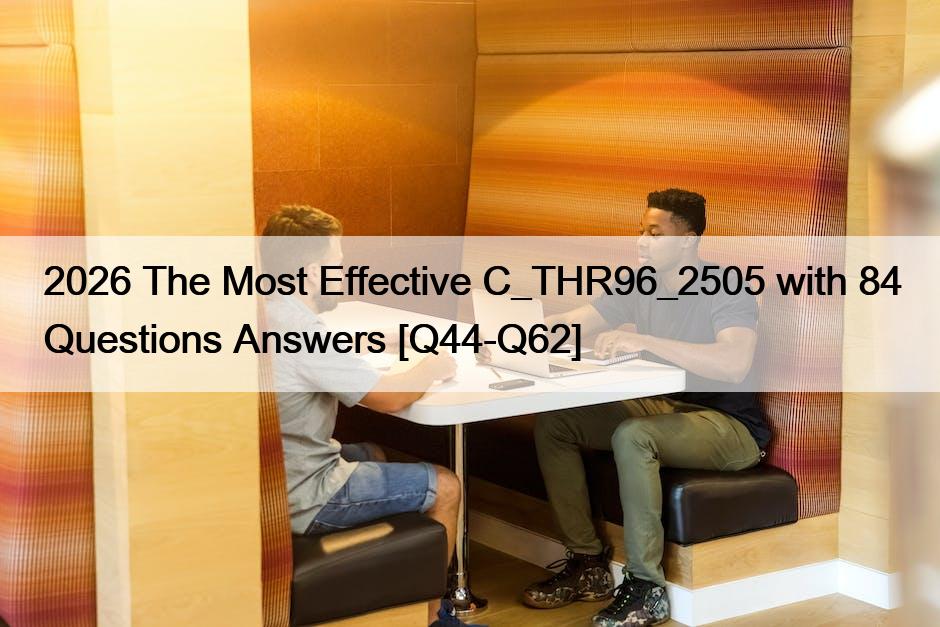 2026 The Most Effective C_THR96_2505 with 84 Questions Answers [Q44-Q62]