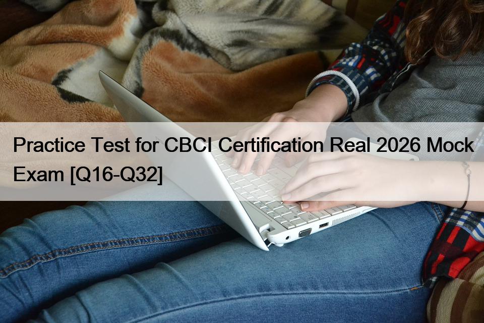 Practice Test for CBCI Certification Real 2026 Mock Exam [Q16-Q32]