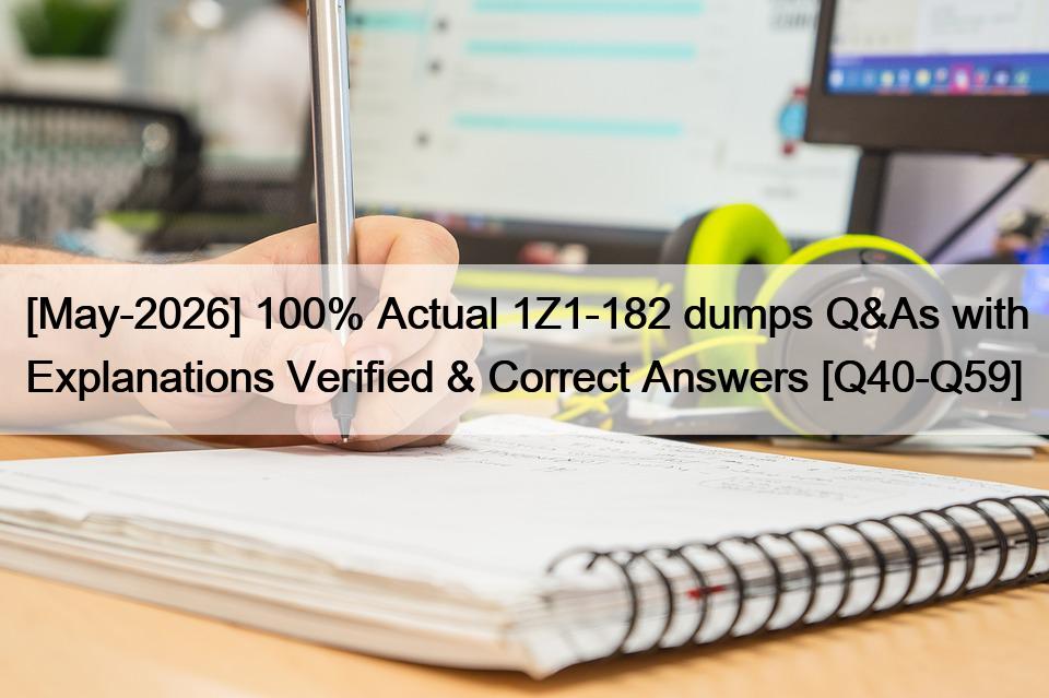 [May-2026] 100% Actual 1Z1-182 dumps Q&As with Explanations Verified & Correct Answers [Q40-Q59]