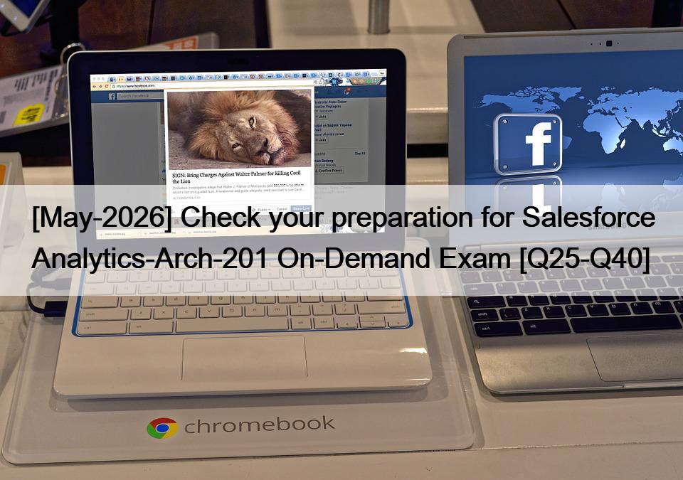 [May-2026] Check your preparation for Salesforce Analytics-Arch-201 On-Demand Exam [Q25-Q40]