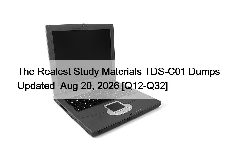 The Realest Study Materials TDS-C01 Dumps  Updated  Aug 20, 2026 [Q12-Q32]