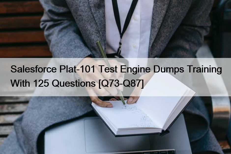 Salesforce Plat-101 Test Engine Dumps Training With 125 Questions [Q73-Q87]