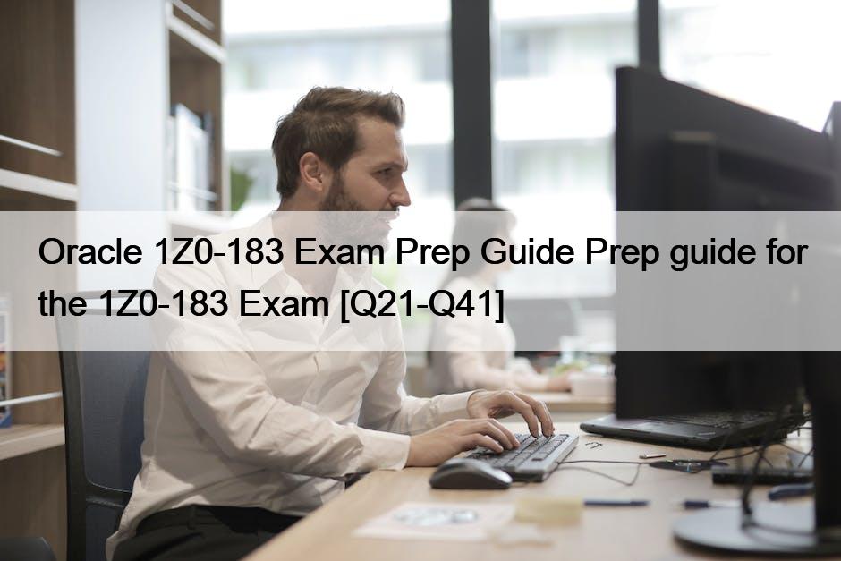 Oracle 1Z0-183 Exam Prep Guide Prep guide for the 1Z0-183 Exam [Q21-Q41]