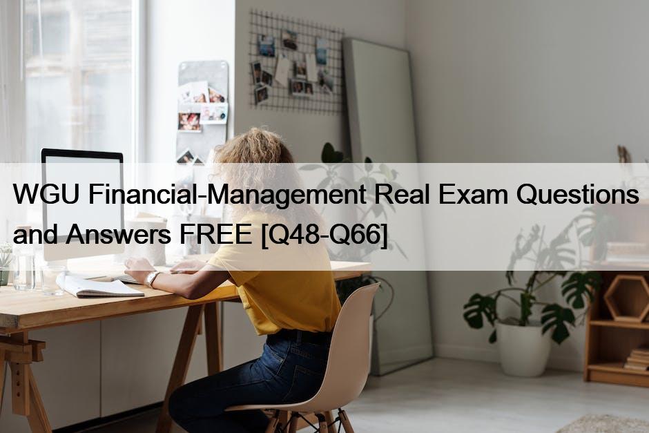 WGU Financial-Management Real Exam Questions and Answers FREE [Q48-Q66]