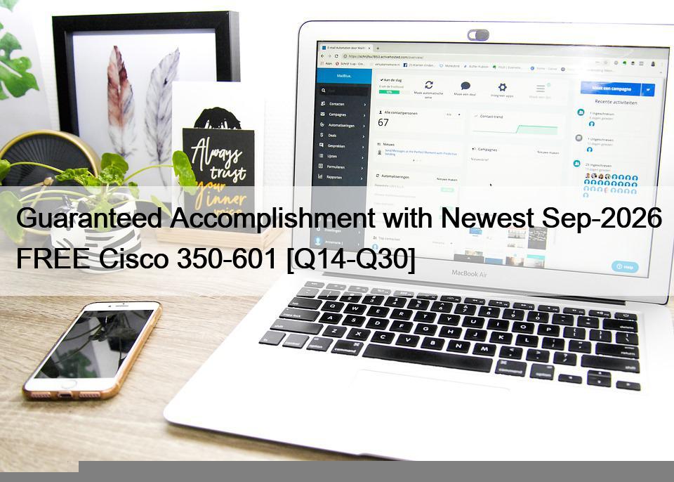 Guaranteed Accomplishment with Newest Sep-2026 FREE Cisco 350-601 [Q14-Q30]
