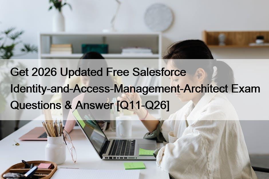 Get 2026 Updated Free Salesforce Identity-and-Access-Management-Architect Exam Questions & Answer [Q11-Q26]