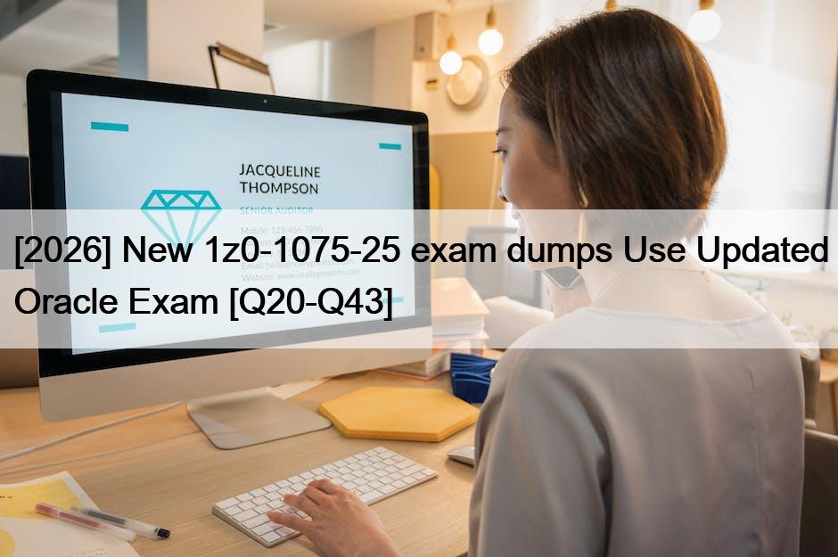 [2026] New 1z0-1075-25 exam dumps Use Updated Oracle Exam [Q20-Q43]