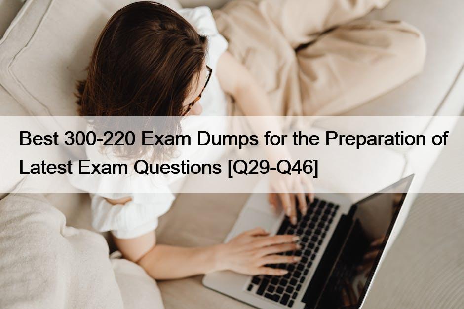 Best 300-220 Exam Dumps for the Preparation of Latest Exam Questions [Q29-Q46]