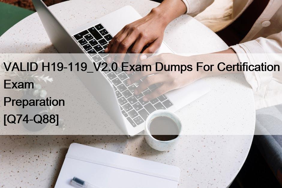 VALID H19-119_V2.0 Exam Dumps For Certification Exam Preparation [Q74-Q88]