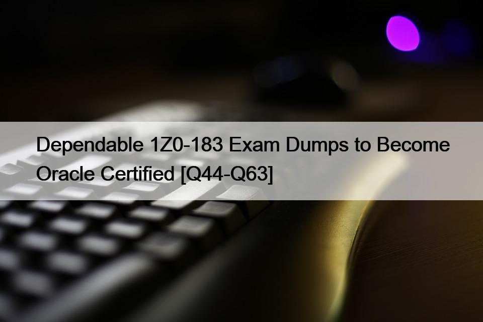 Dependable 1Z0-183 Exam Dumps to Become Oracle Certified [Q44-Q63]
